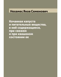 Кочанная капуста и питательные вещества, в ней содержащиеся, при свежем и при квашеном состоянии ее
