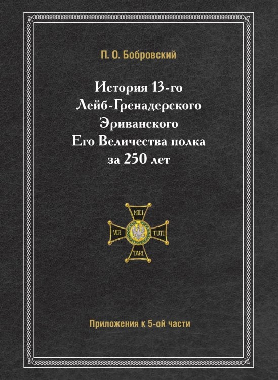 История 13-го Лейб-Гренадерского Эриванского Его Величества полка за 250 лет Приложения к пятой части