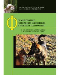 Формирование поведения животных в норме и патологии. К 100-летию со дня рождения Л. В. Крушинского (1911-1984)