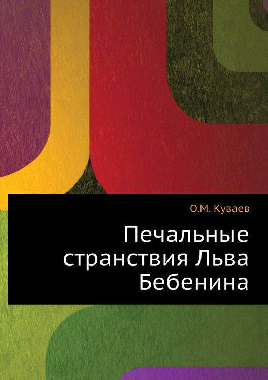 Печальные странствия Льва Бебенина Обложка книги «Печальные странствия Льва Бебенина» — О.М. Куваев, ISBN 9785458039529