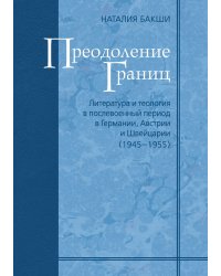 Преодоление границ. Литература и теология в послевоенный период в Германии, Австрии и Швейцарии (1945-1955). Том 9
