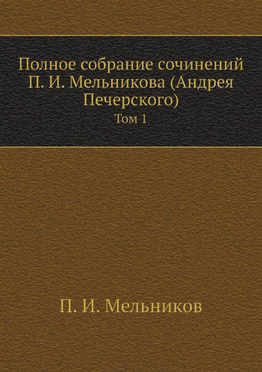 Обложка книги «Полное собрание сочинений а (Андрея Печерского)» — П. И. Мельников, ISBN 9785519661096
