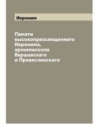 Памяти высокопреосвященнаго Иеронима, архиепископа Варшавскаго и Привислинскаго