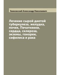 Лечение сырой диетой туберкулеза, желудка, почек, Печатняени, сердца, склероза, экземы, гонореи, сифилиса и рака