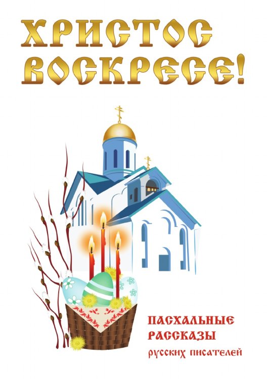 Христос Воскресе! Пасхальные рассказы русских писателей