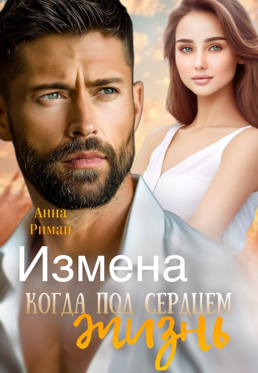 Обложка книги «Измена. Когда под сердцем жизнь» — Анна Риман, ISBN 9785524060853