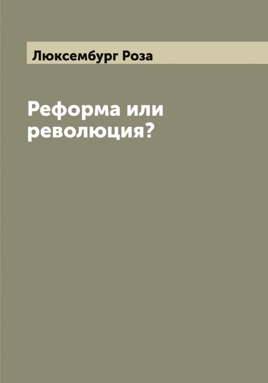 Обложка книги «Реформа или революция?» — Люксембург Роза, ISBN 9785519944748