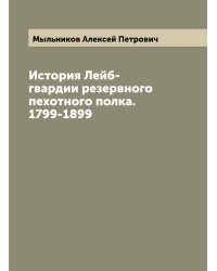 История Лейб-гвардии резервного пехотного полка. 1799-1899