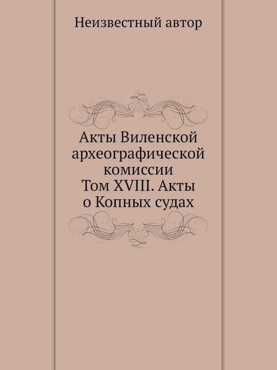 Акты Виленской археографической комиссии: Том XVIII. Акты о Копных судах