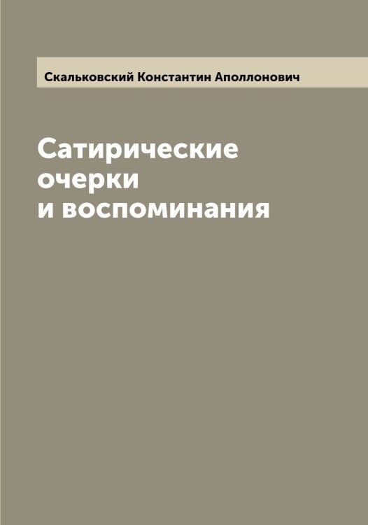 Обложка книги «Сатирические очерки и воспоминания» — Скальковский Константин Аполлонович, ISBN 9785519737463