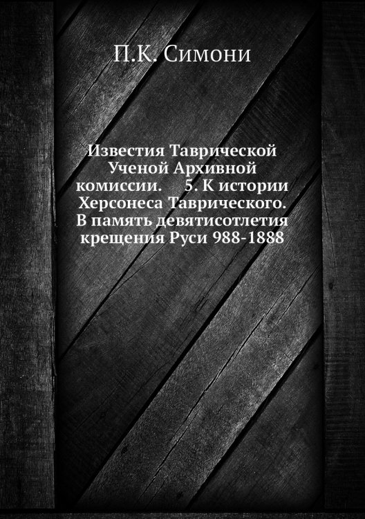 Известия Таврической Ученой Архивной комиссии.     5. К истории Херсонеса Таврического. В память девятисотлетия крещения Руси 988-1888