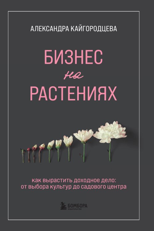 Обложка книги «Бизнес на растениях. Как вырастить доходное дело: от выбора культур до садового центра» — Александра Кайгородцева, ISBN 9785042244056