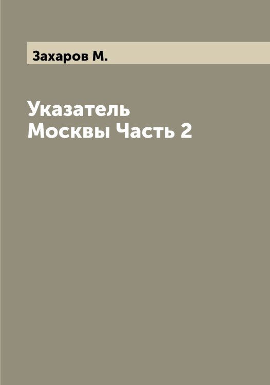 Обложка книги «Указатель Москвы Часть 2» — Захаров М., ISBN 9785519858908