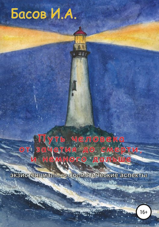 Обложка книги «Путь человека от зачатия до смерти, и немного дальше (экзистенциально-холистические аспекты)» — Илья Басов, ISBN 9785532933934