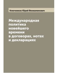 Международная политика новейшего времени в договорах, нотах и декларациях