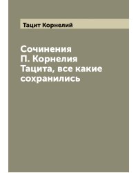 Сочинения П. Корнелия Тацита, все какие сохранились