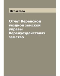 Отчет Керенской уездной земской управы Керенуездействиях земство
