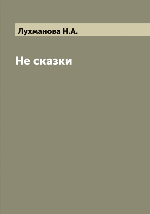 Обложка книги «Не сказки» — Лухманова Н.А., ISBN 9785519941846