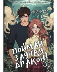 Поймай заучку, дракон! Истинное невезение короля академии