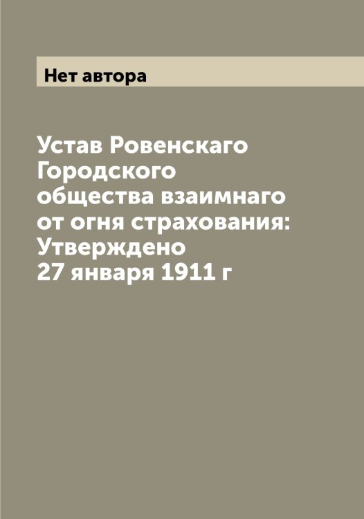 Обложка книги «Устав Ровенскаго Городского общества взаимнаго от огня страхования: Утверждено 27 января 1911 г» — Нет автора, ISBN 9785519808293