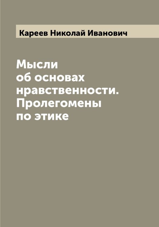 Мысли об основах нравственности. Пролегомены по этике Обложка книги «Мысли об основах нравственности. Пролегомены по этике» — Кареев Николай Иванович, ISBN 9785519884082
