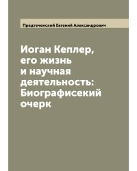 Иоган Кеплер, его жизнь и научная деятельность: Биографисекий очерк