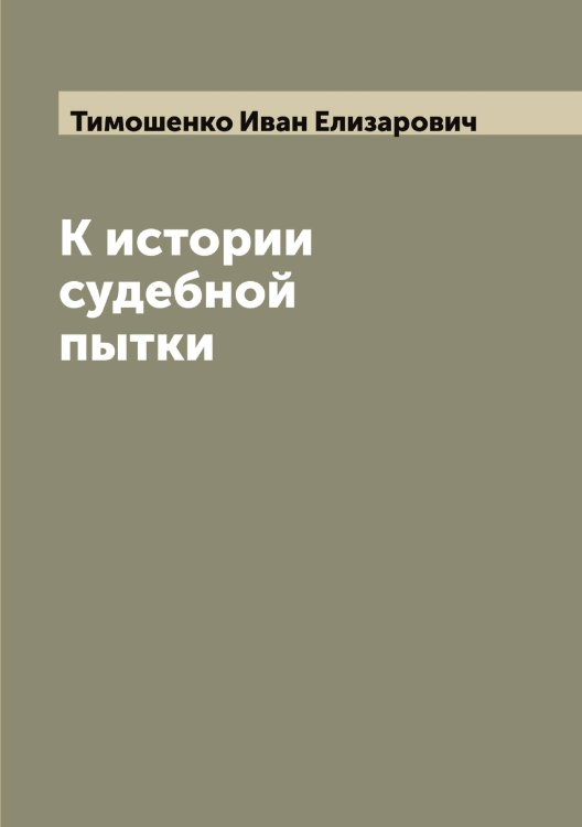 Обложка книги «К истории судебной пытки» — Тимошенко Иван Елизарович, ISBN 9785519767057