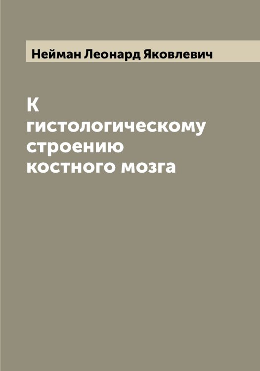 Обложка книги «К гистологическому строению костного мозга» — Нейман Леонард Яковлевич, ISBN 9785519988766