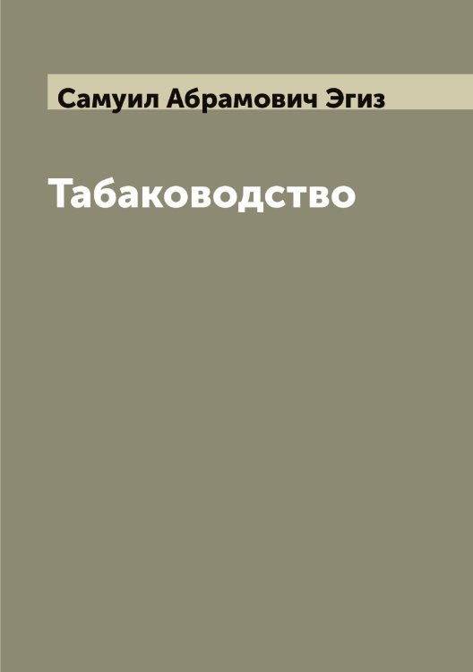 Табаководство Обложка книги «Табаководство» — Самуил Абрамович Эгиз, ISBN 9785521390410