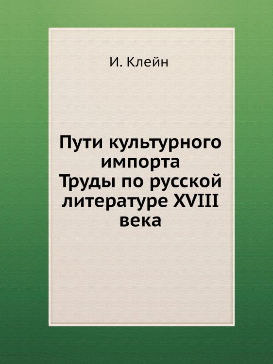Пути культурного импорта. Труды по русской литературе XVIII века