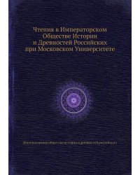 Чтения в Императорском Обществе Истории и Древностей Российских при Московском Университете