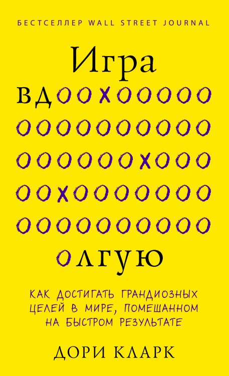 Обложка книги «Игра вдолгую. Как достигать грандиозных целей в мире, помешанном на быстром результате» — Дори Кларк, ISBN 9785042418006