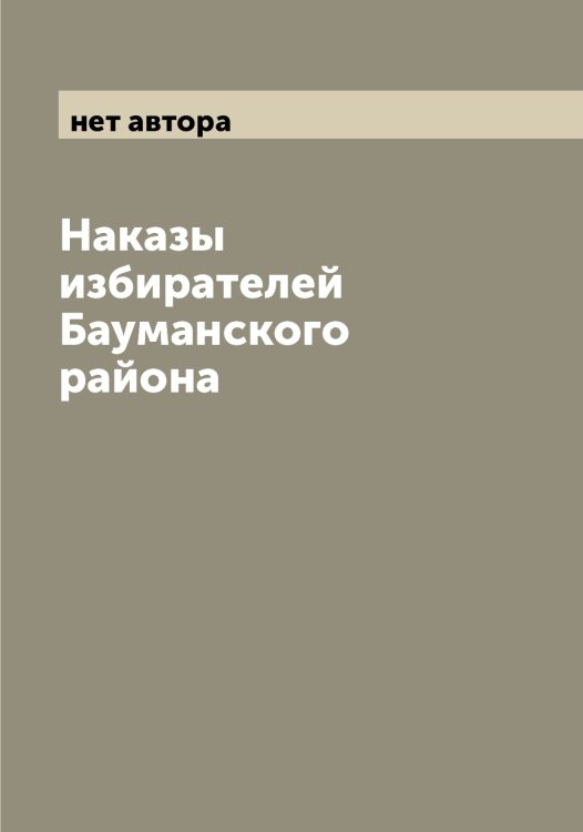 Обложка книги «Наказы избирателей Бауманского района» — нет автора, ISBN 9785519975254