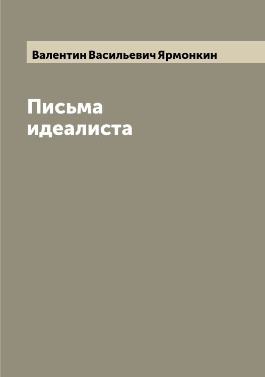 Обложка книги «Письма идеалиста» — Валентин Васильевич Ярмонкин, ISBN 9785521398003