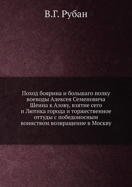 Поход боярина и большаго полку воеводы Алексея Семеновича Шеина к Азову, взятие сего и Лютика города и торжественное оттуды с победоносным воинством возвращение в Москву