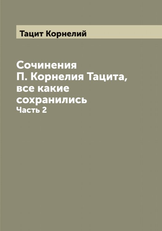 Обложка книги «Сочинения П. Корнелия Тацита, все какие сохранились» — Тацит Корнелий, ISBN 9785519763844