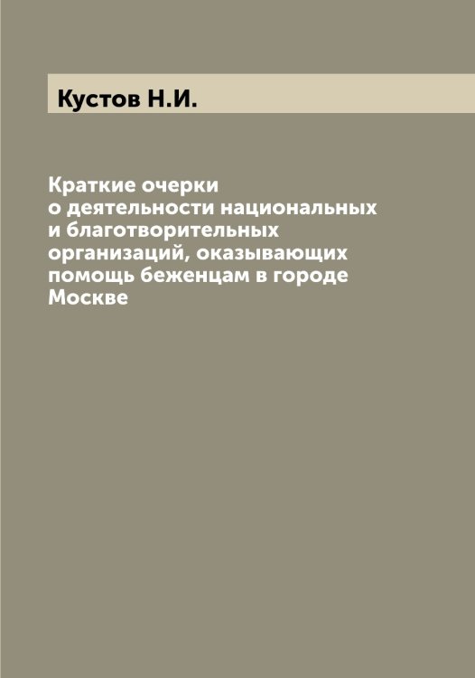 Обложка книги «Краткие очерки о деятельности национальных и благотворительных организаций, оказывающих помощь беженцам в городе Москве» — Кустов Н.И., ISBN 9785519920223
