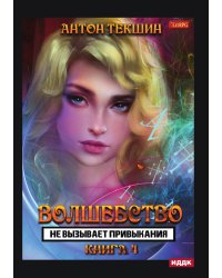 Волшебство не вызывает привыкания. Книга 4