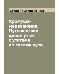 Хромуша-медвежонок. Путешествие дикой утки с утятами по сухому пути