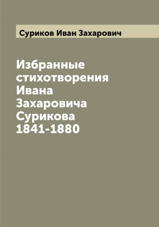 Обложка книги «Избранные стихотворения Ивана Захаровича Сурикова 1841-1880» — Суриков Иван Захарович, ISBN 9785519759373