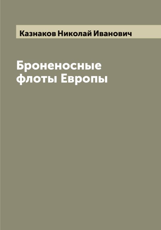 Обложка книги «Броненосные флоты Европы» — Казнаков Николай Иванович, ISBN 9785519877039