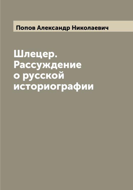 Обложка книги «Шлецер. Рассуждение о русской историографии» — Попов Александр Николаевич, ISBN 9785519790444