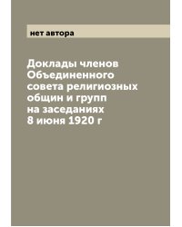 Доклады членов Объединенного совета религиозных общин и групп на заседаниях 8 июня 1920 г