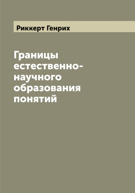 Границы естественно-научного образования понятий Обложка книги «Границы естественно-научного образования понятий» — Риккерт Генрих, ISBN 9785519807005