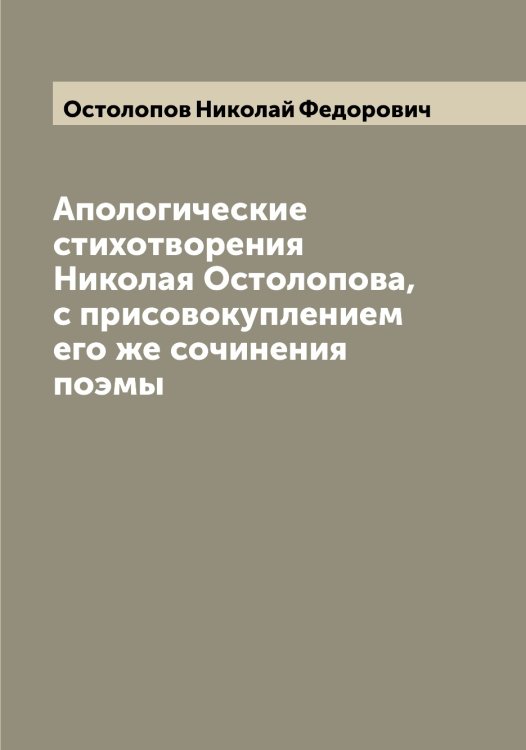 Обложка книги «Апологические стихотворения Николая Остолопова, с присовокуплением его же сочинения поэмы» — Остолопов Николай Федорович, ISBN 9785521267224