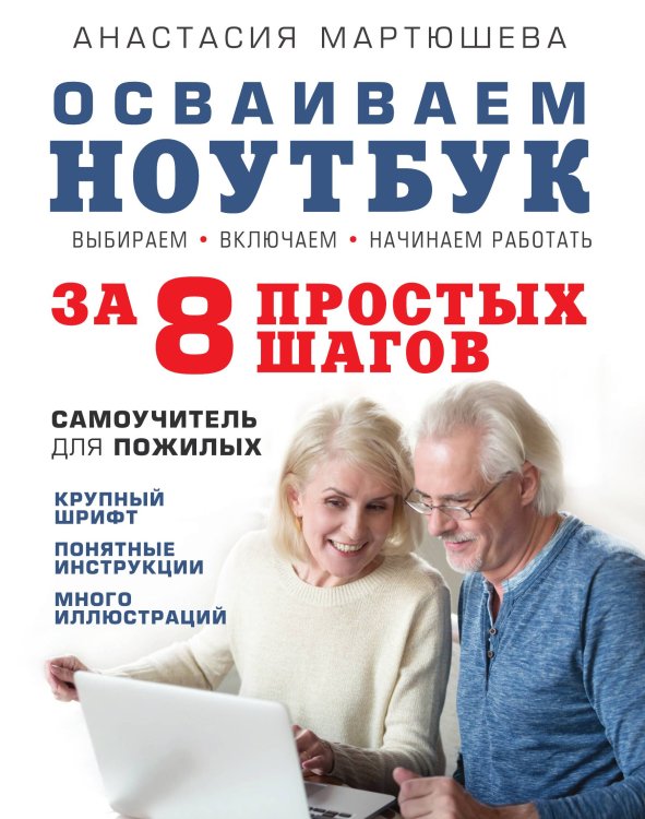 Обложка книги «Осваиваем ноутбук за 8 простых шагов. Самоучитель для пожилых» — Мартюшева Анастасия Владимировна, ISBN 9785042191305