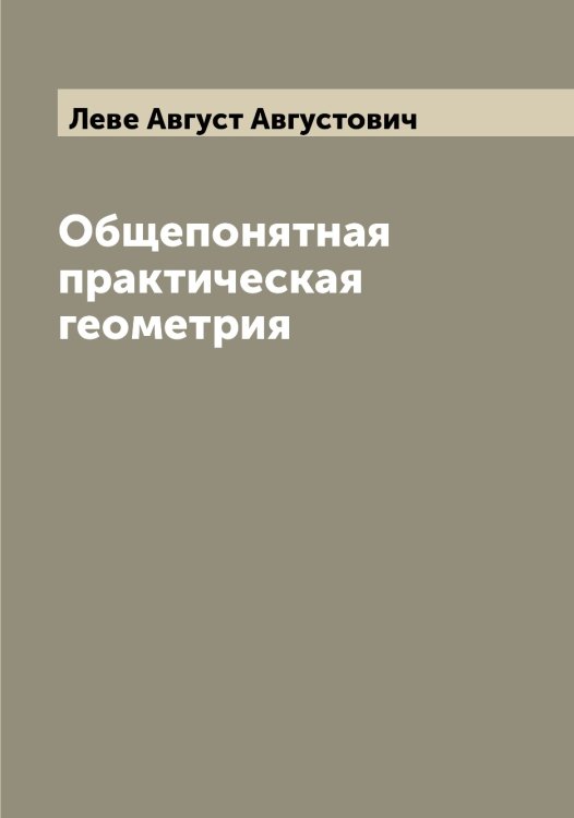 Обложка книги «Общепонятная практическая геометрия» — Леве Август Августович, ISBN 9785519927567