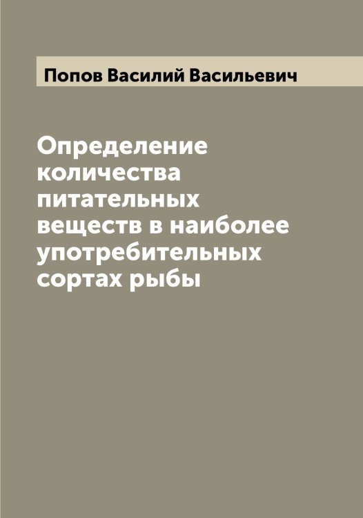 Обложка книги «Определение количества питательных веществ в наиболее употребительных сортах рыбы» — Попов Василий Васильевич, ISBN 9785519790550