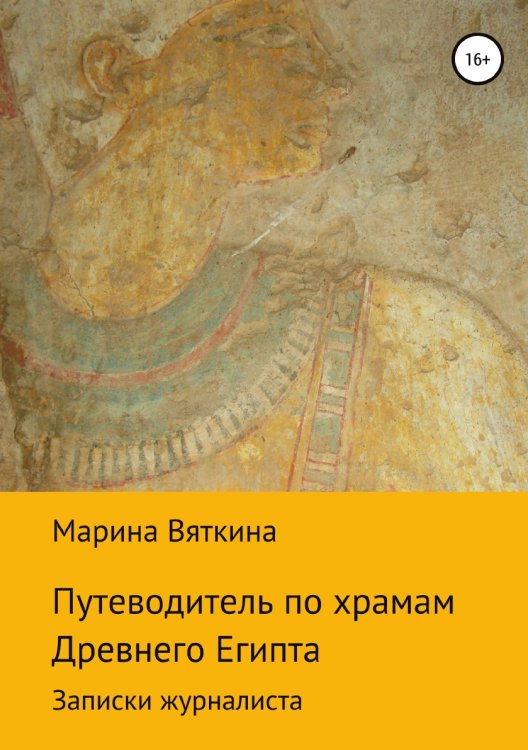 Обложка книги «Путеводитель по храмам Древнего Египта. Записки журналиста» — Марина Вяткина, ISBN 9785532066359