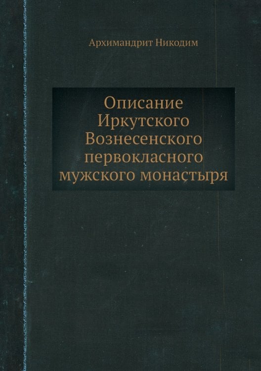 Описание Иркутского Вознесенского первокласного мужского монастыря